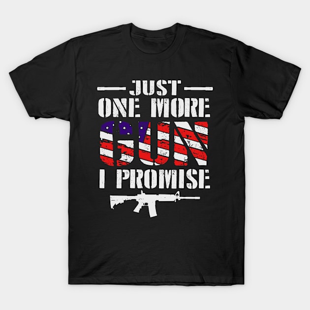 Just One More Gun I Promise T-Shirt by thedesignboy